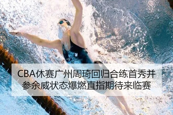 CBA休赛广州周琦回归合练首秀并参余威状态爆燃直指期待来临赛